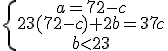 \{\begin{array}a=72-c\\23(72-c)+2b=37c\\b<23 \end{array}